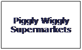 Text Box: Piggly Wiggly Supermarkets
